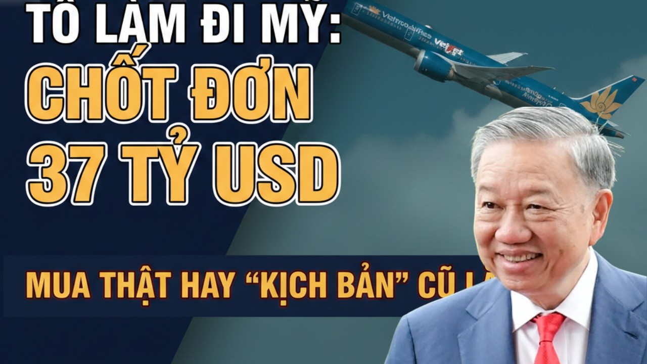 Tô Lâm đi Mỹ chốt đơn 37 tỷ USD ! Mua thật hay kịch bản cũ lập lại?