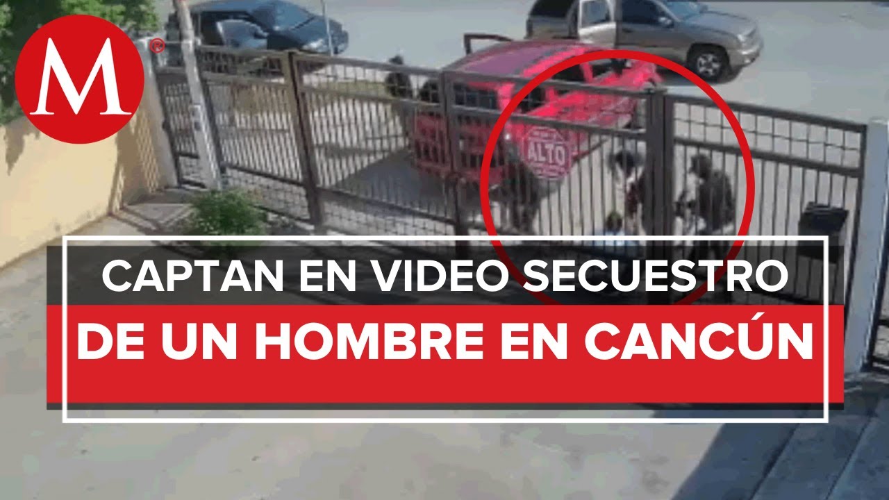 En Cancún, cámaras de seguridad captan el momento en que un hombre es secuestrado