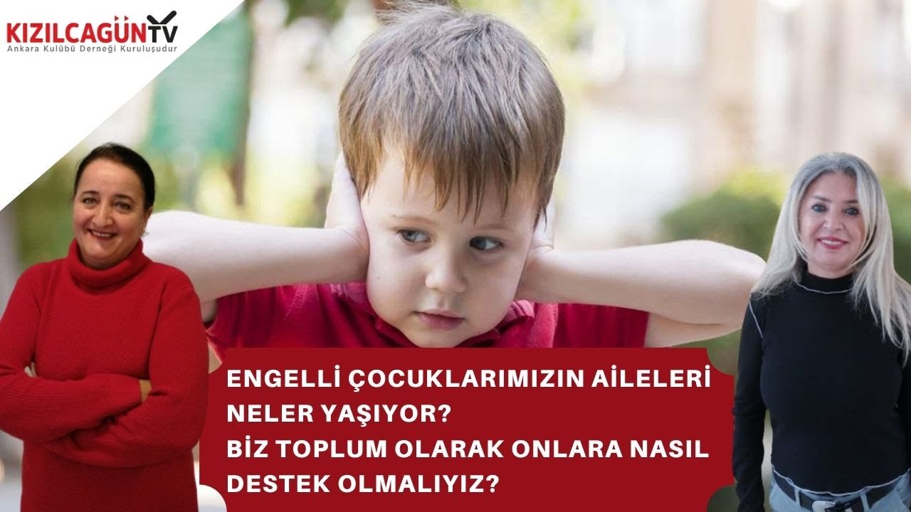 Engelli Çocuklarımızın Aileleri neler yaşıyor?  Biz toplum olarak onlara nasıl destek olmalıyız?
