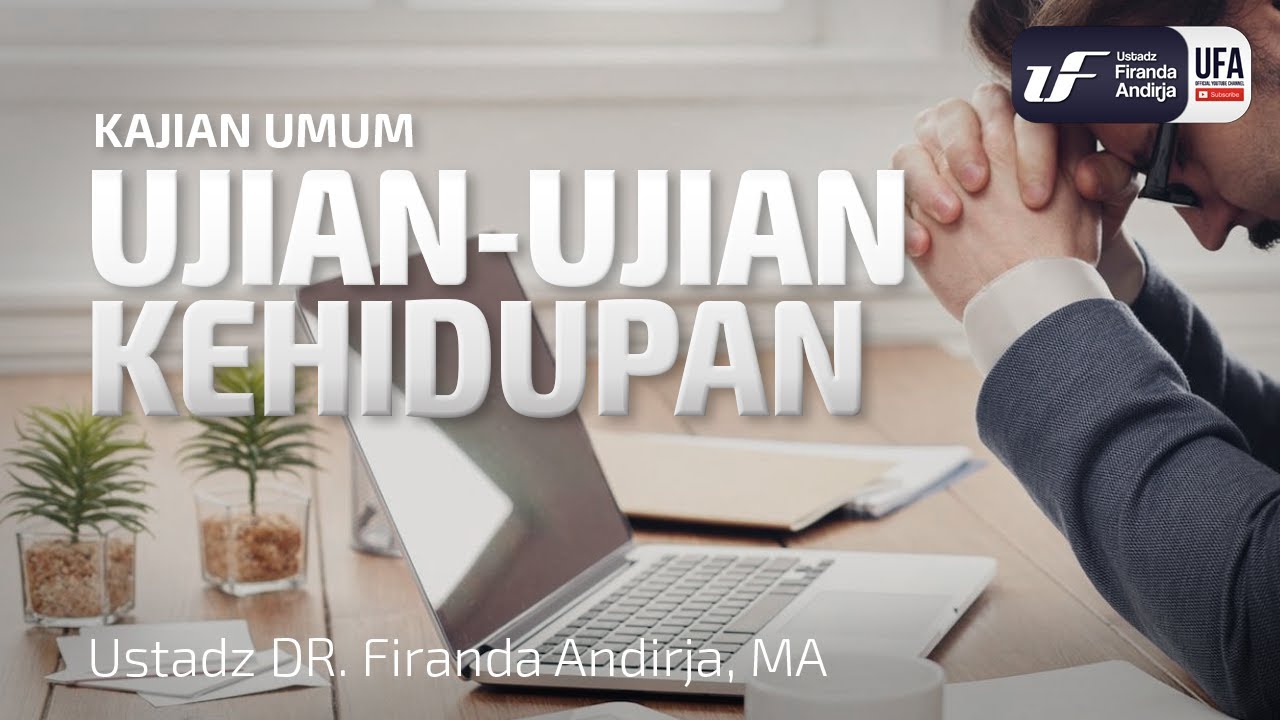 Ujian Ujian Kehidupan - Ustadz Dr. Firanda Andirja, M.A.