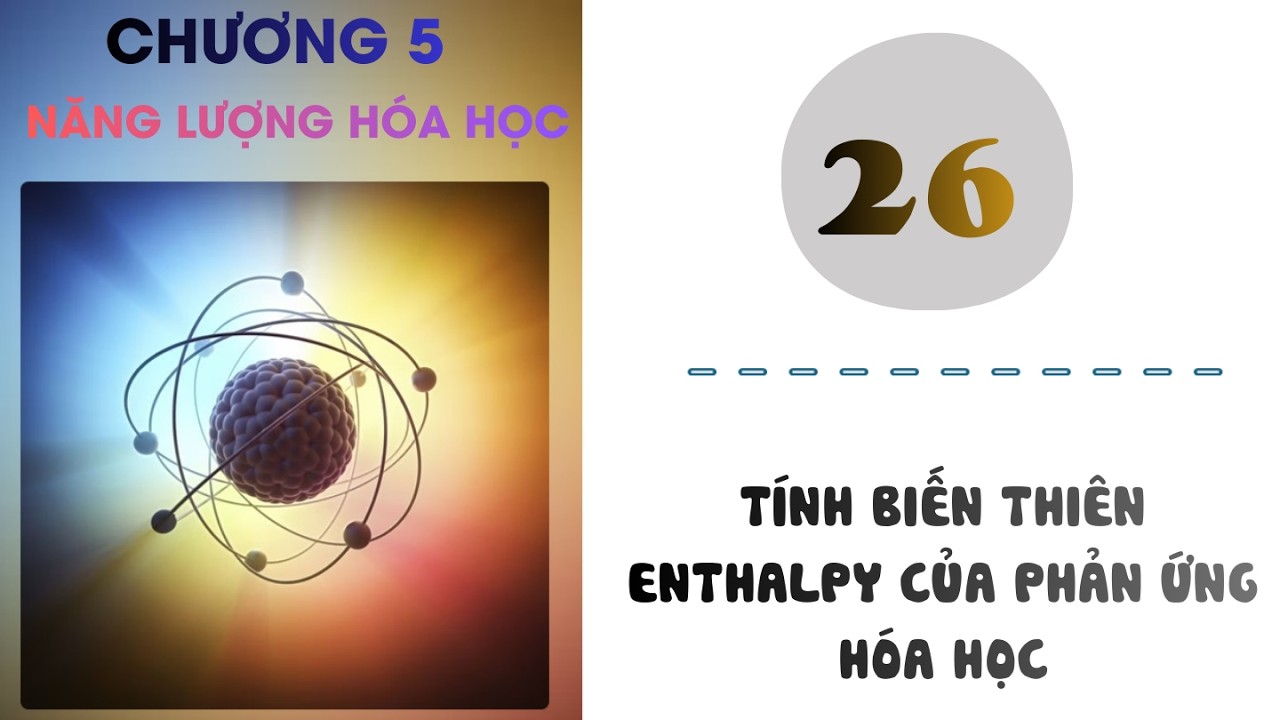 Hóa 10 |Chương 5| Bài 26: TÍNH BIẾN THIÊN ENTHALPY CỦA PHẢN ỨNG HÓA HỌC