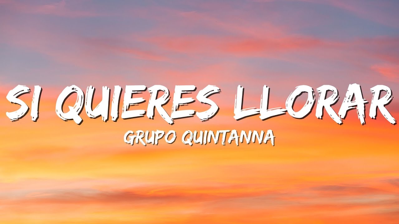 Grupo Quintanna - Si Quieres Llorar (Lyrics)