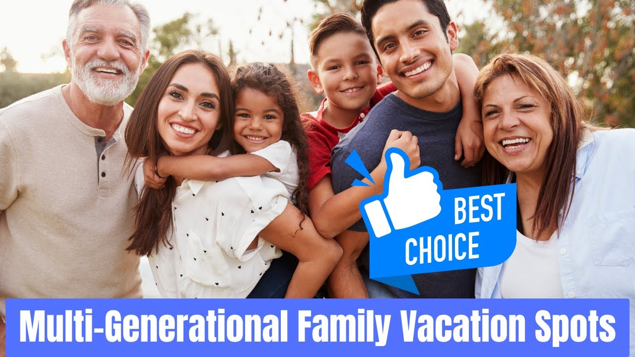 2024's Best Multi-Generational Family Vacation Spots: Top 10 Picks!