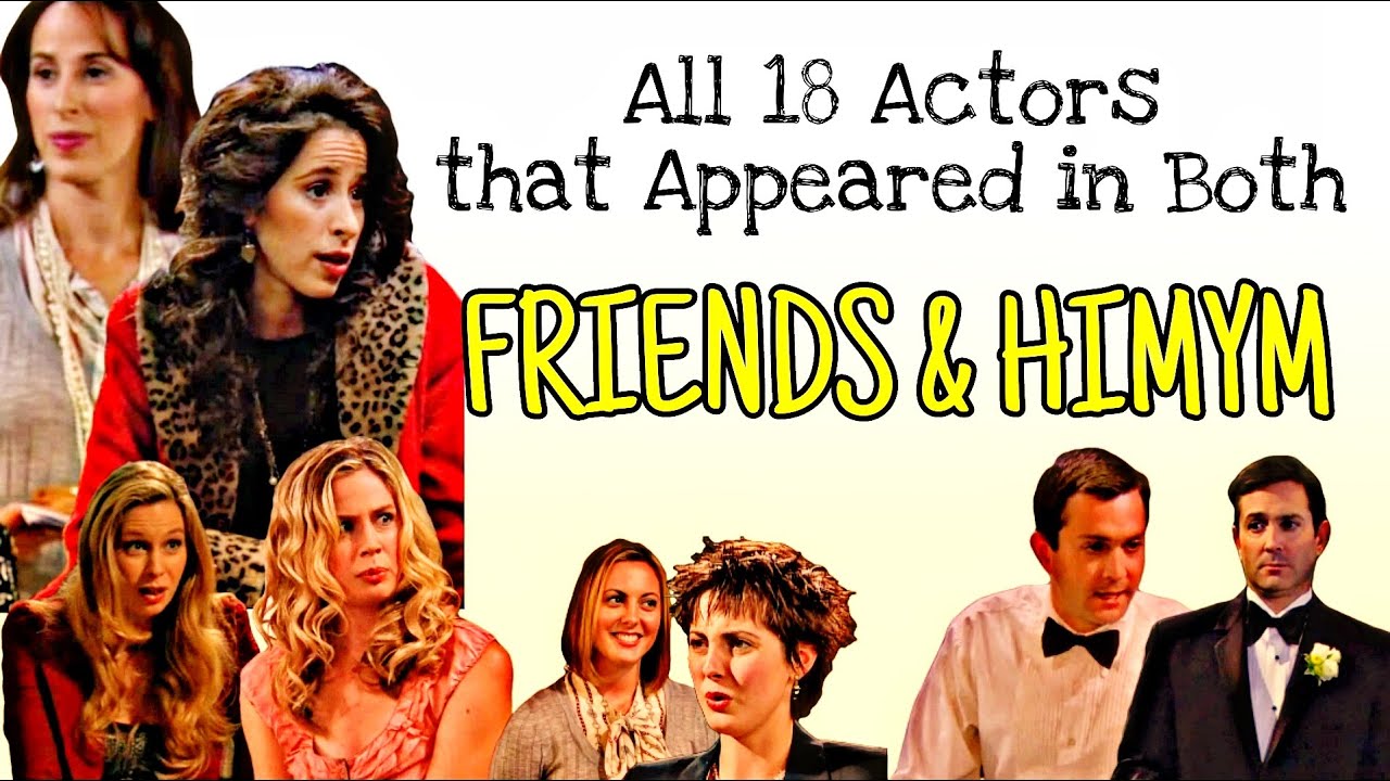FRIENDS & HOW I MET YOUR MOTHER CROSSOVER / ALL 18 ACTORS THAT APPEARED BOTH IN FRIENDS & HIMYM