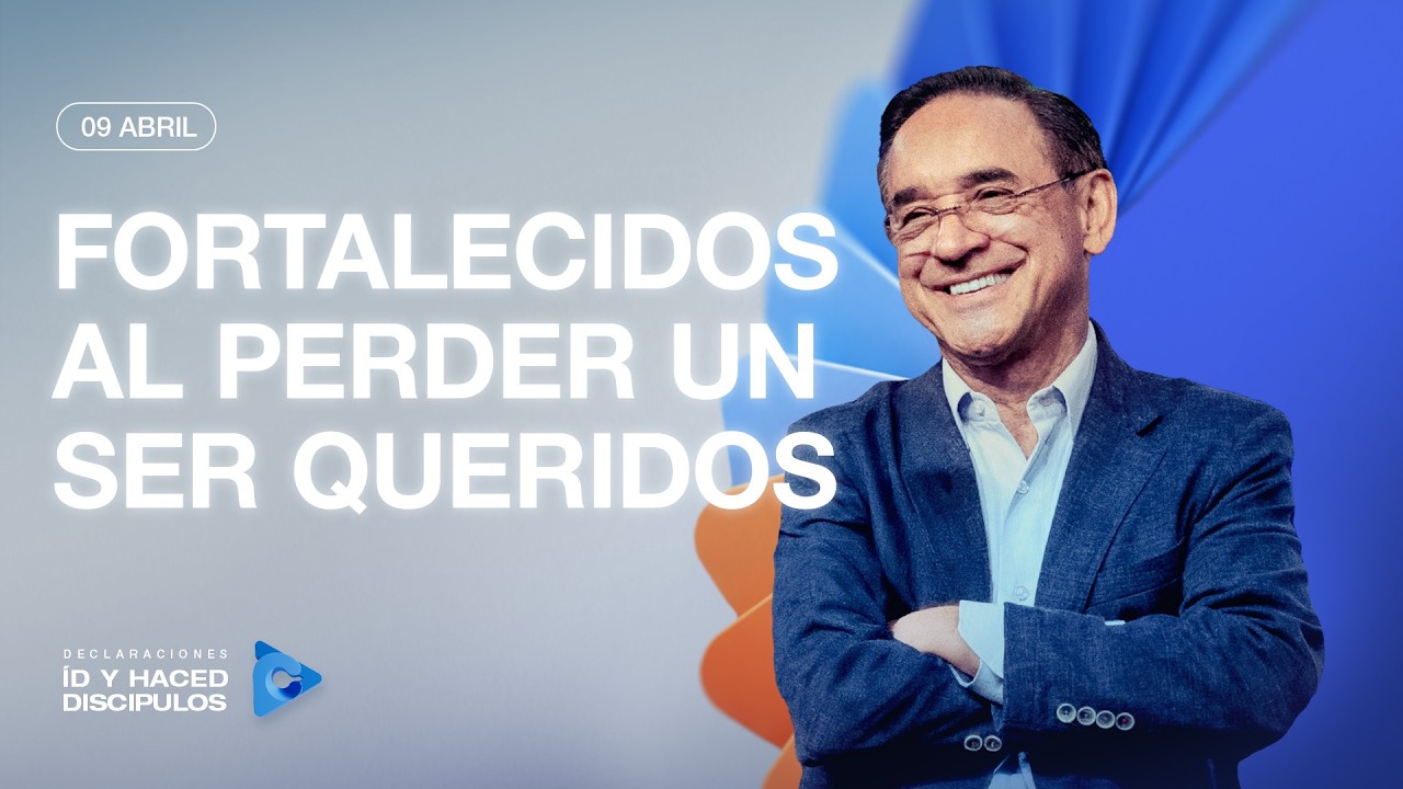 Declaraci&oacute;n del d&iacute;a - Fortalecidos al perder un ser queridos - 09 Abril 2026