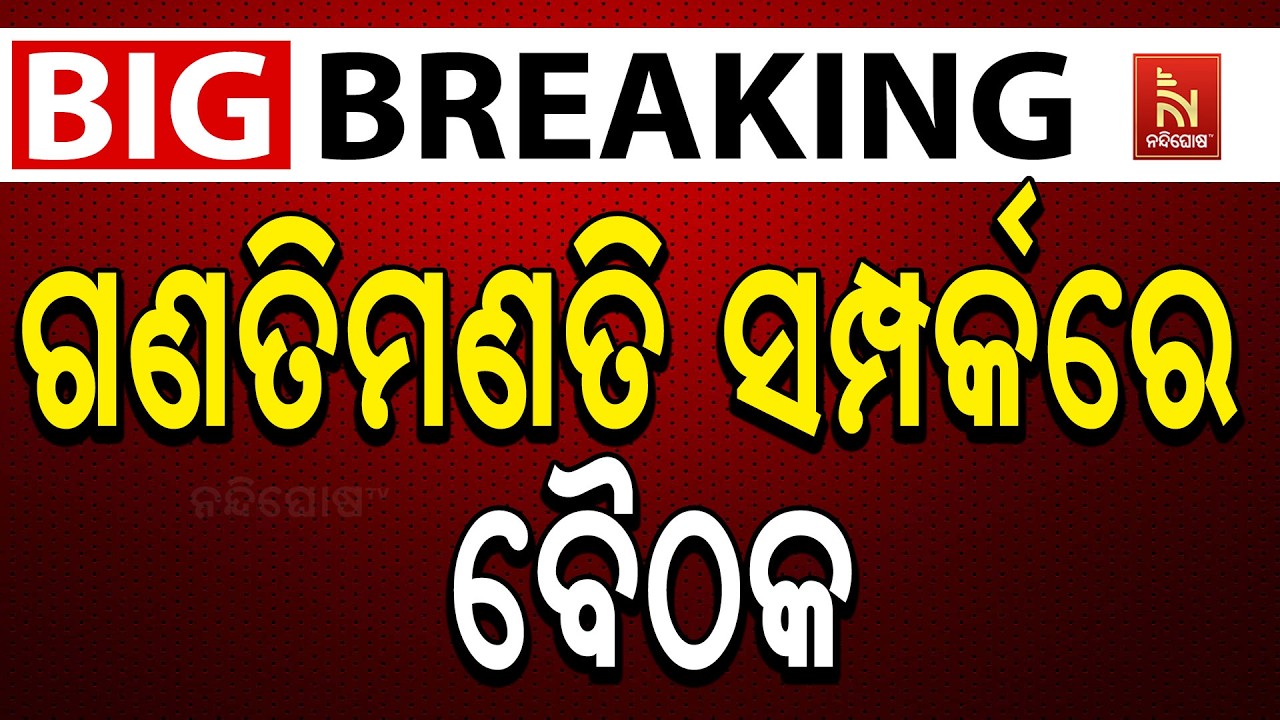 🔴 Live | ଗଣତିମଣତି ସମ୍ପର୍କରେ ବୈଠକ