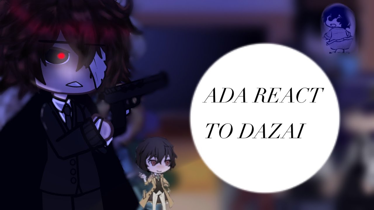 ADA REACT TO DAZAI ||part 1/3|| [REUPLOAD]]