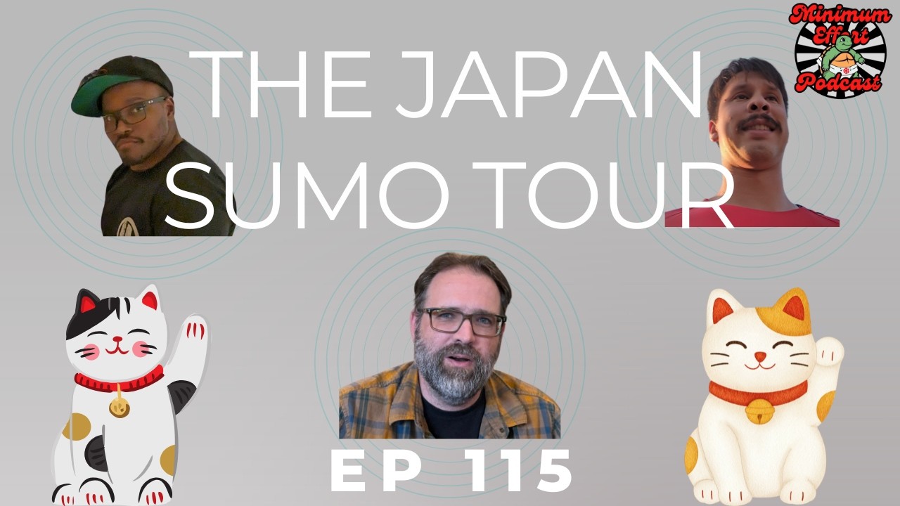 The Japan Sumo Tour (ep 115) - Minimum Effort Podcast
