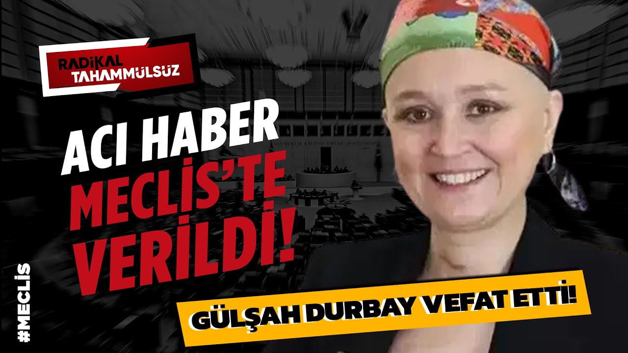 Meclis’te acı anlar: Gülşah Durbay’ın vefat haberi herkesi derinden sarstı!