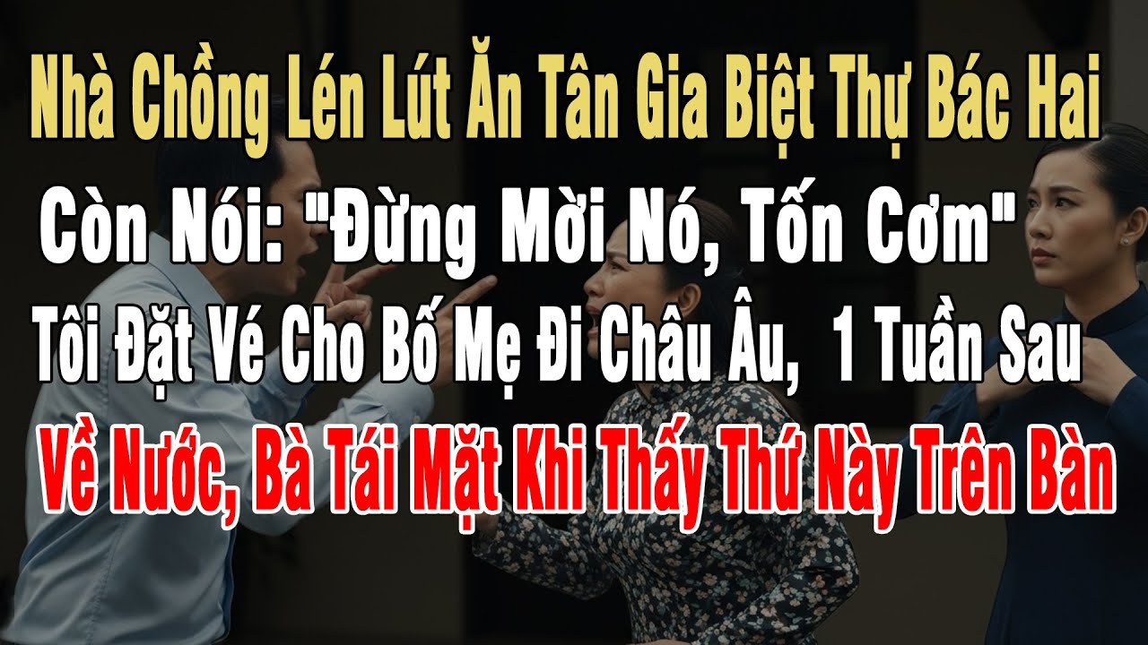 Nhà Chồng Lén Lút Ăn Tân Gia Biệt Thự Mới Bác, Tôi Đặt Vé Cho Bố Mẹ Đi Châu Âu - 1 Tuần Sau Về Nước