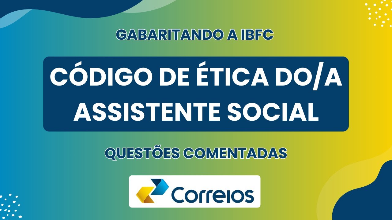 CÓDIGO DE ÉTICA DO ASSISTENTE SOCIAL PARA O CORREIOS CONCURSO - QUESTÕES COMENTADAS