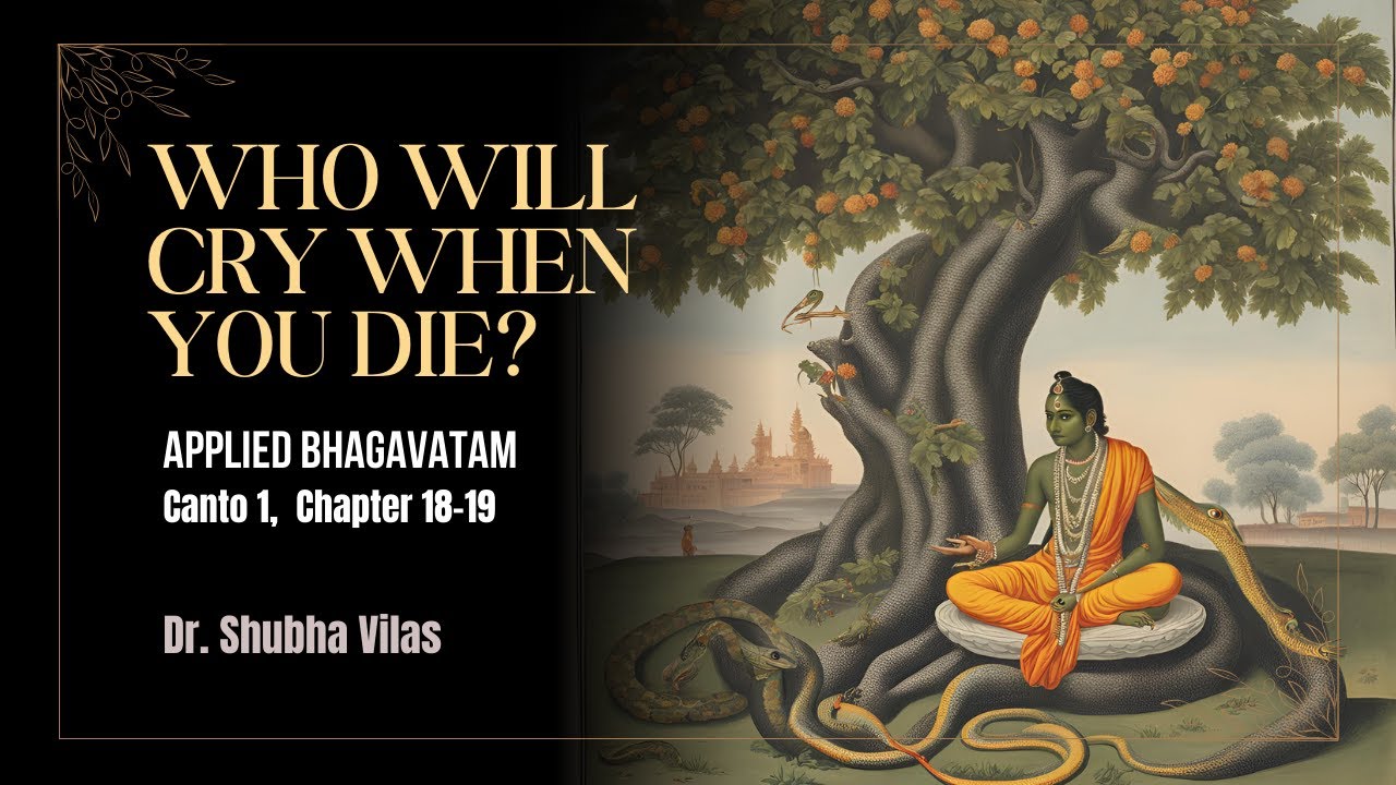 Who will cry when you die? | Canto 1 | Ch 18-19 | Applied Bhagavatam | Dr. Shubha Vilas
