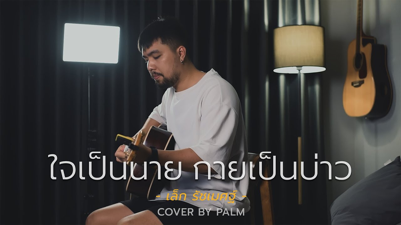 ใจเป็นนาย กายเป็นบ่าว - เล็ก รัชเมศฐ์ (Cover by Palm)