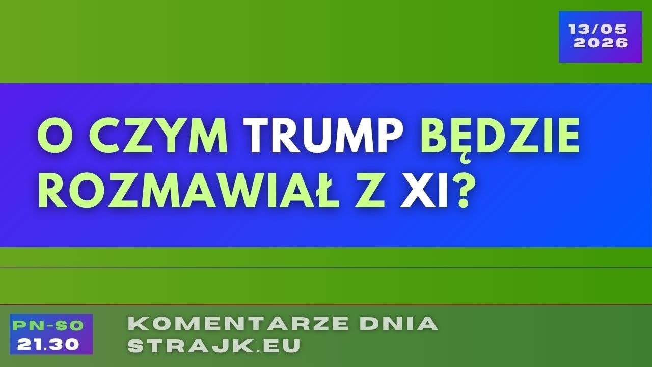 Komentarze dnia Strajku: O czym Trump będzie rozmawiał z XI?
