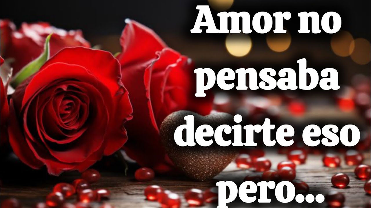 Amor no pensaba decirte eso pero...