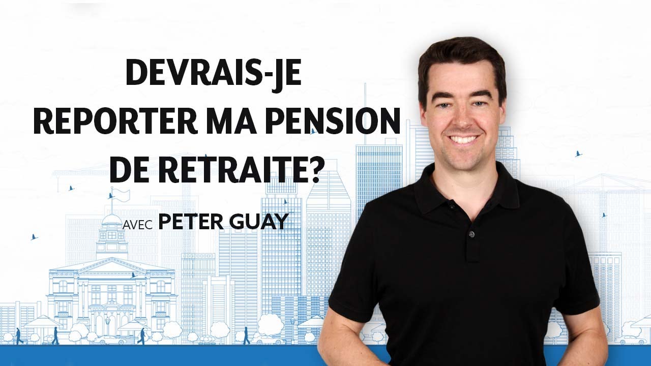 Devrais-je reporter ma pension de retraite? |  Avec Peter Guay
