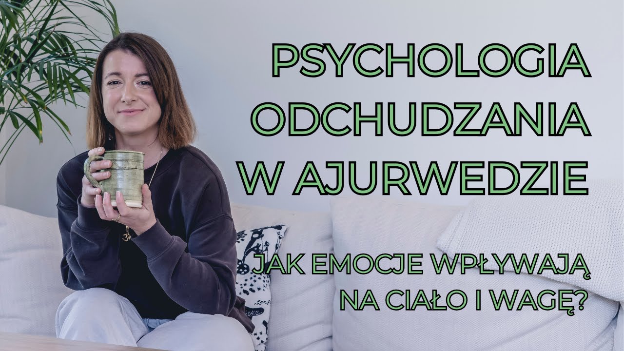 PSYCHOLOGIA ODCHUDZANIA W AJURWEDZIE - jak emocje wpływają na ciało i wagę?