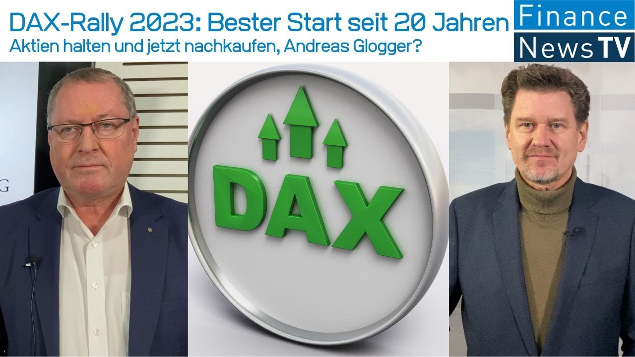 DAX-Rally 2023: Bester Start seit 20 Jahren - Aktien halten und jetzt nachkaufen, Andreas Glogger?