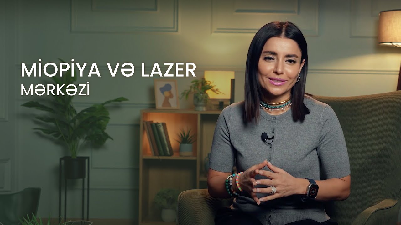 Miopiya və lazer mərkəzi barədə ətraflı | Oftalmoloq Günay Əliyeva