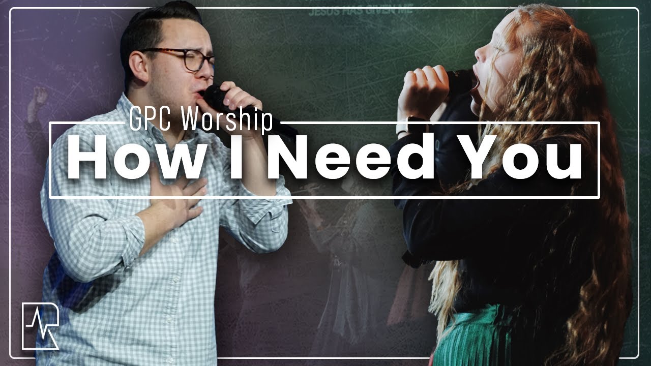 How I Need You | GPC Worship