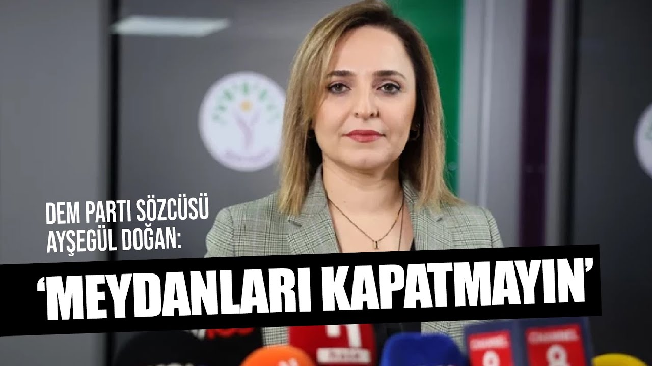 DEM Parti Sözcüsü Ayşegül Doğan:  Meydanları kapatmamak gerekir