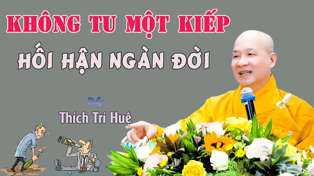 Một Kiếp Không Tu Ngàn Kiếp Hận, Một Đời Không Đạo Vạn Đời Sầu - cực hay. Thầy Thích Trí Huệ