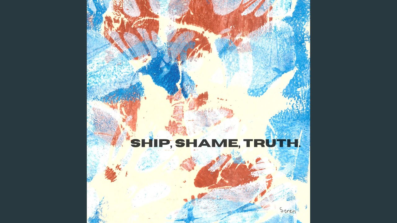 Ship, Shame, Truth.