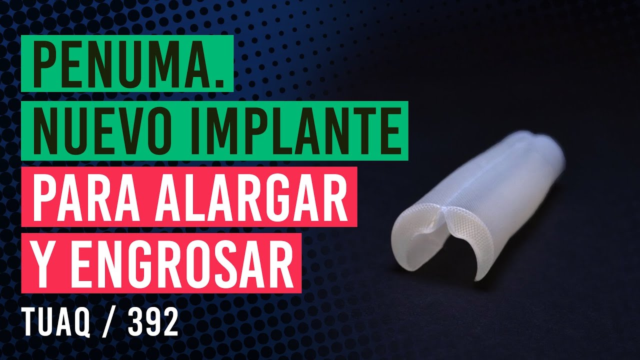 Lo &Uacute;ltimo en Agrandamiento de Pene: &iquest;Qu&eacute; es sistema PENUMA?