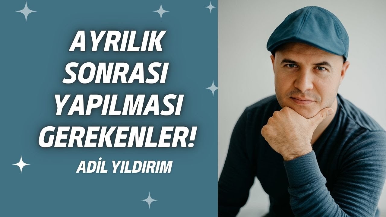 ADİL YILDIRIM | AYRILIK SONRASI YAPILMASI GEREKENLER!