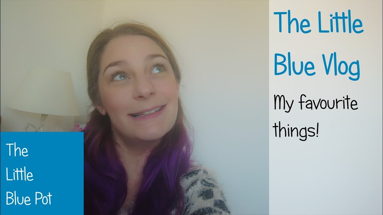 The Little Blue Vlog - My Favourite Things!