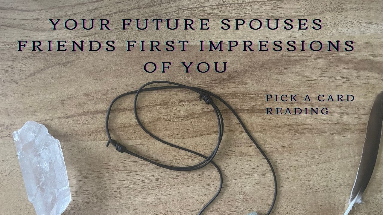 Your Future Spouse's FRIENDS First Impressions Of You (Pick A Card Reading)