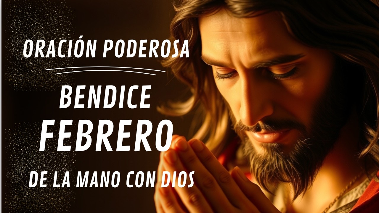 ORACIÓN PODEROSA DE INICIO DE FEBRERO: MES DE GLORIA, AVANCE Y BENDICIÓN SOBRENATURAL