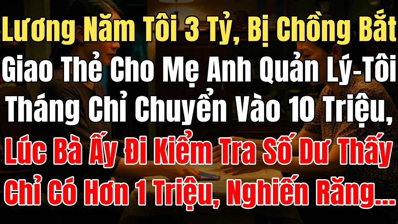 Lương Năm Tôi 3Tỷ, Bị Chồng Yêu Bắt Thẻ Cho Mẹ Anh, Tôi Chỉ Chuyển 10 Triệu, Lúc Thấy Số Dư Hơn 1Tr