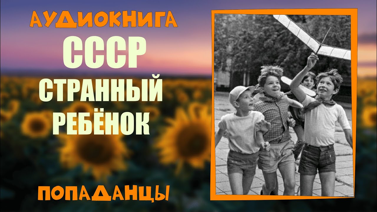 АУДИОКНИГА ПОПАДАНЦЫ: СССР СТРАННЫЙ РЕБЁНОК слушать онлайн бесплатно