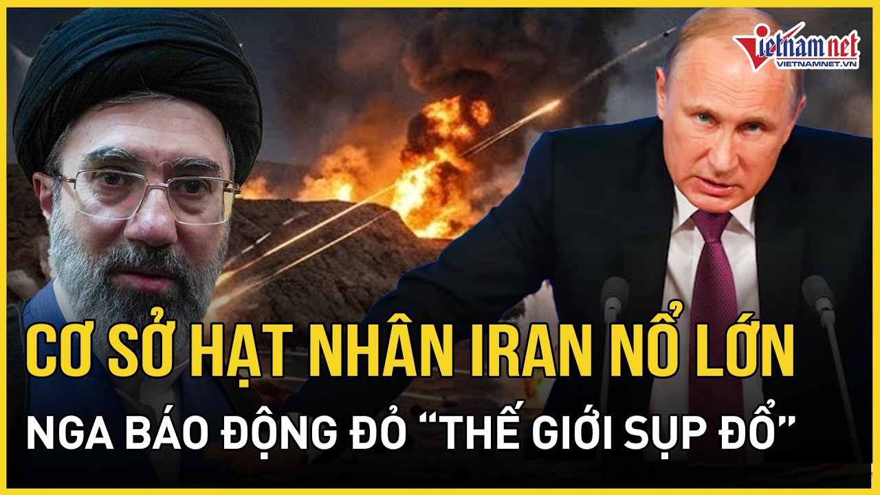CĂNG: Cơ sở hạt nhân Iran nổ tung, IAEA ra báo động đỏ, Nga cảnh báo 