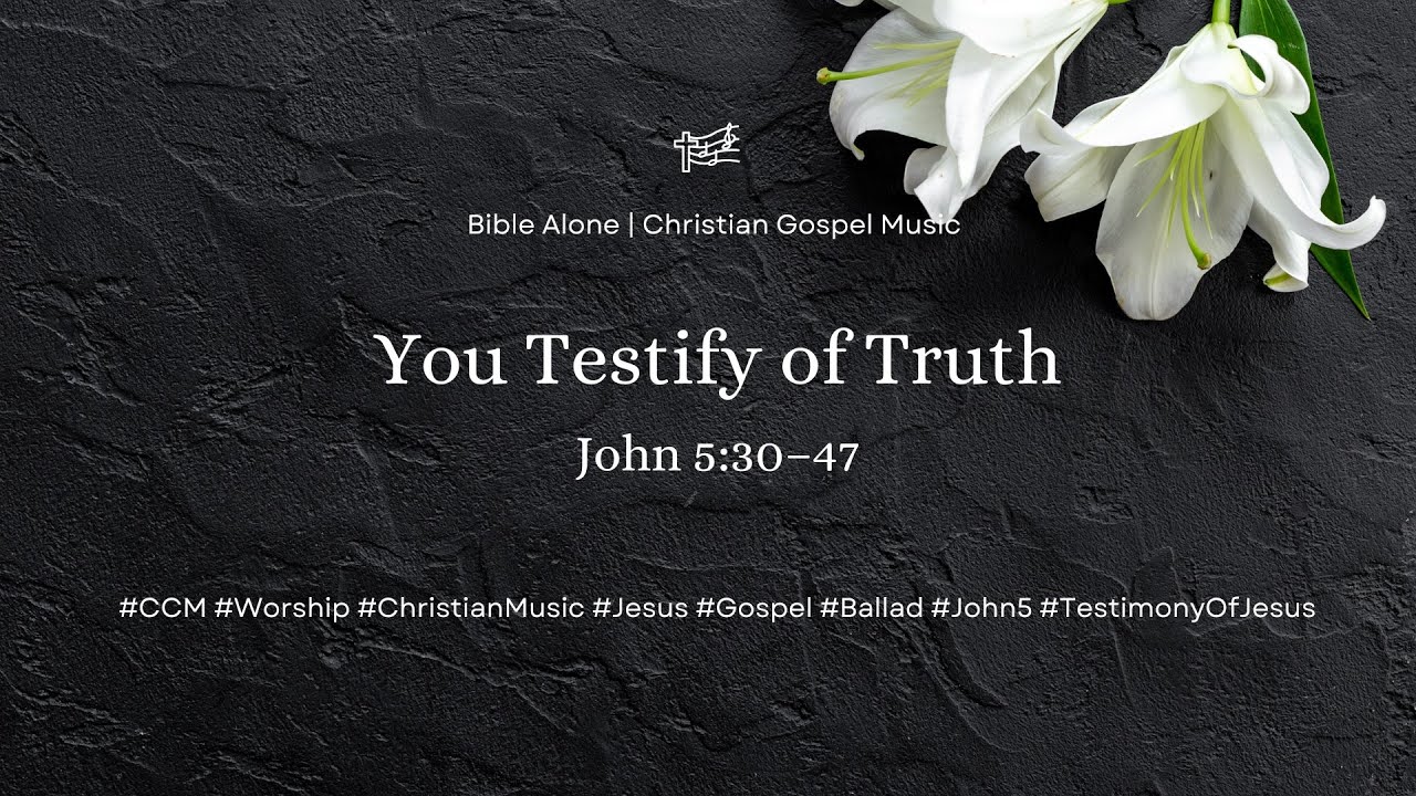 You Testify of Truth | John 5:30–47 #CCM #Worship #ChristianMusic  #Gospel #Faith #Bible #John5