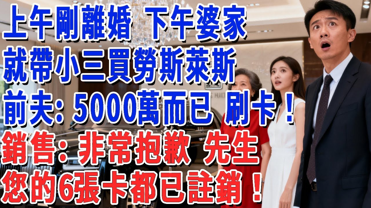 上午剛離婚 下午婆家就帶小三買勞斯萊斯，前夫：5000萬而已 刷卡！銷售：非常抱歉 先生，您的6張卡都已註銷！#妮妮故事會 #情感故事 #老年生活