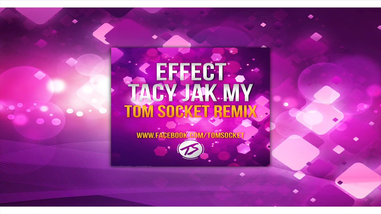 EFFECT   Tacy jak my  TOM SOCKET REMIX