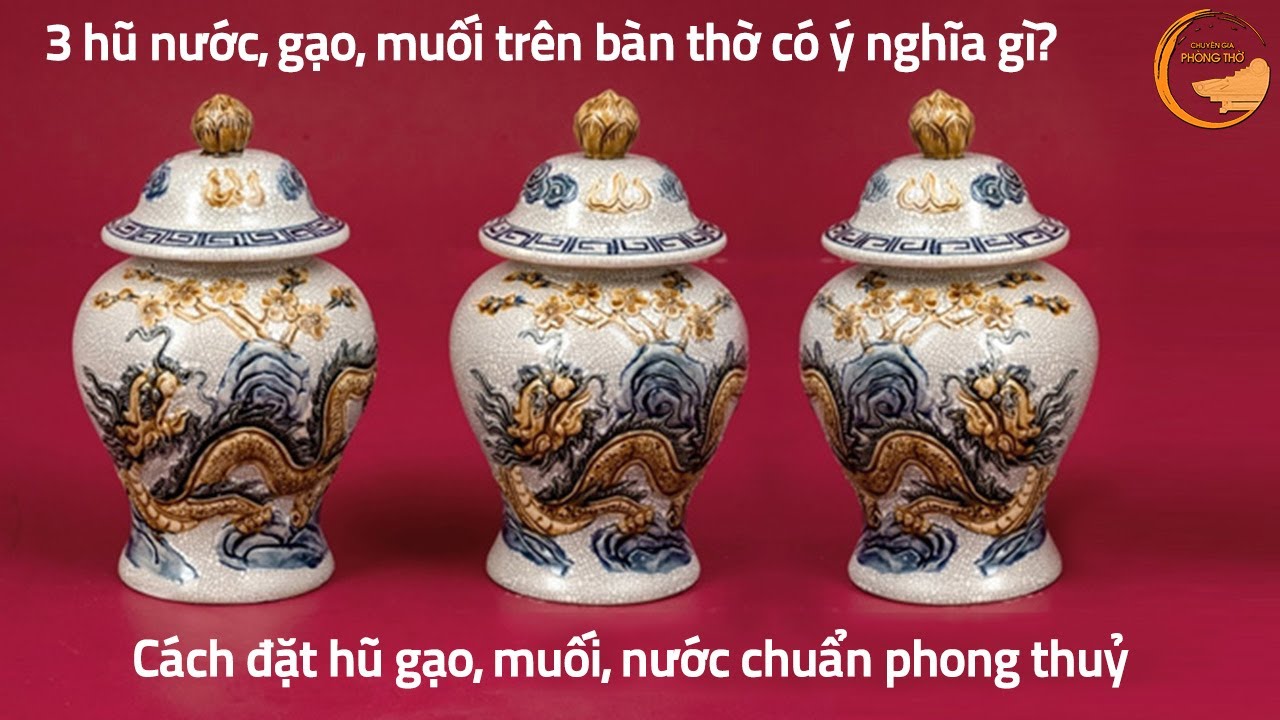 3 Hũ Nước, Gạo, Muối Trên Bàn Thờ Có Ý Nghĩa Gì? Cách Đặt Hũ Gạo, Muối, Nước Chuẩn Phong Thuỷ