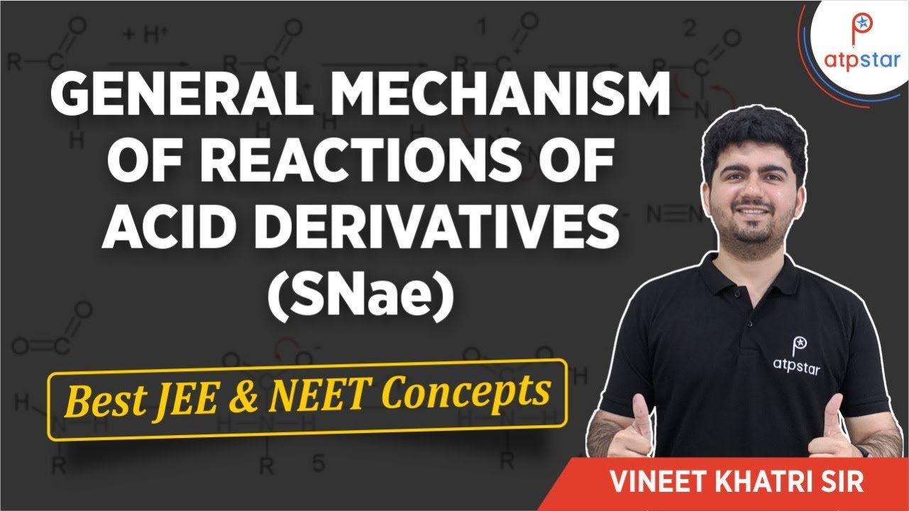 General Mechanism of reactions of Acid derivatives- IIT JEE | Vineet Khatri | ATP STAR