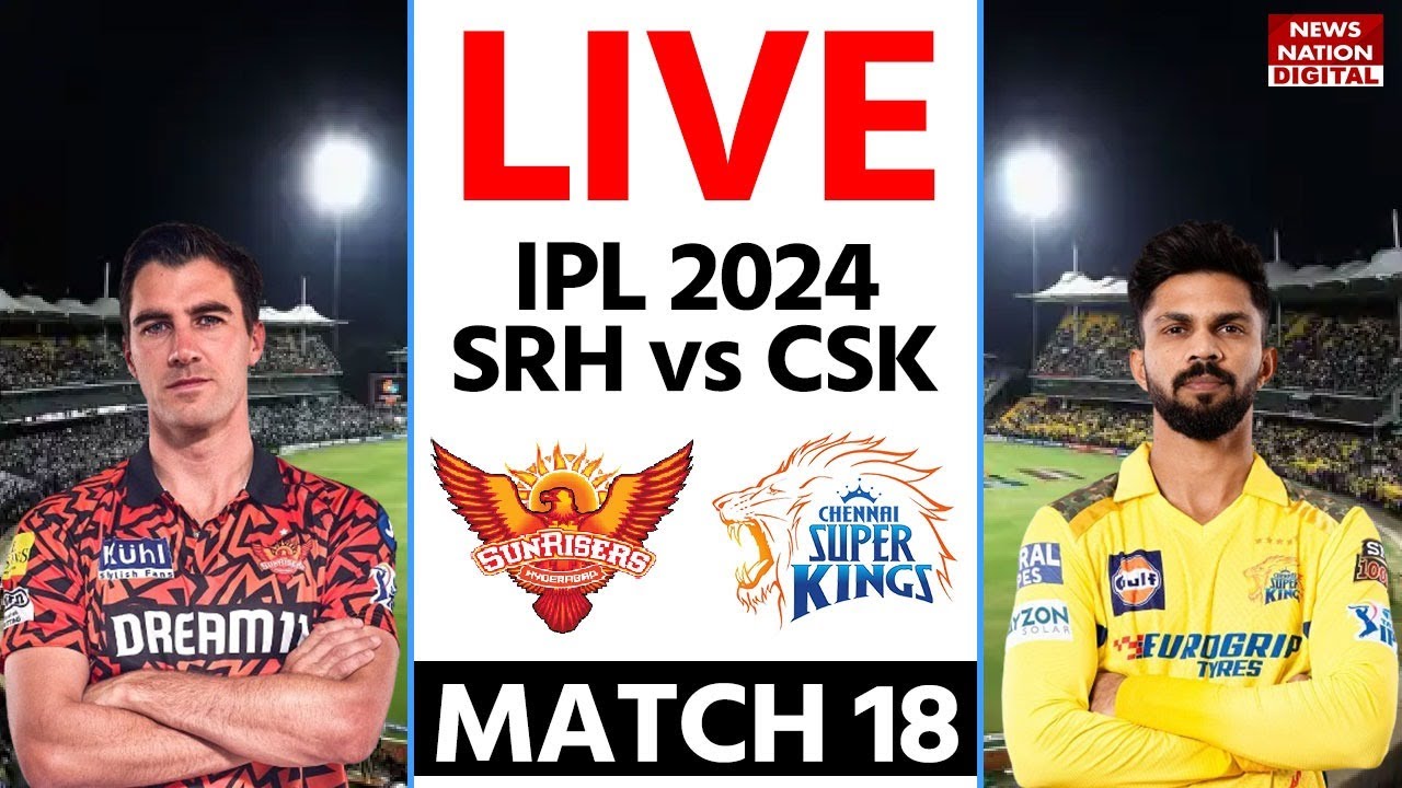 SRH vs CSK IPL 2024 Live: Sunrisers Hyderabad vs Chennai Super Kings| Today Live Match | 18th Match