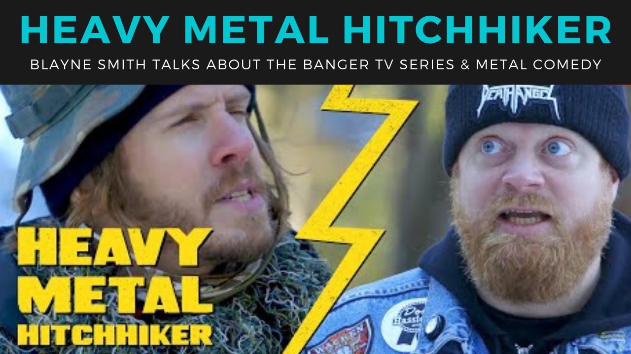 HEAVY METAL HITCHHIKER - Blayne Smith talks about the Banger TV METAL COMEDY series