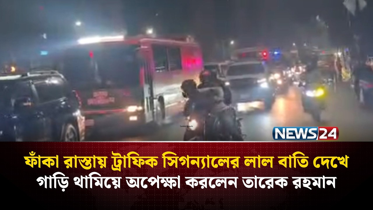 ফাঁকা রাস্তায় ট্রাফিক সিগন্যালের লাল বাতি দেখে গাড়ি থামিয়ে অপেক্ষা করলেন তারেক রহমান | NEWS24