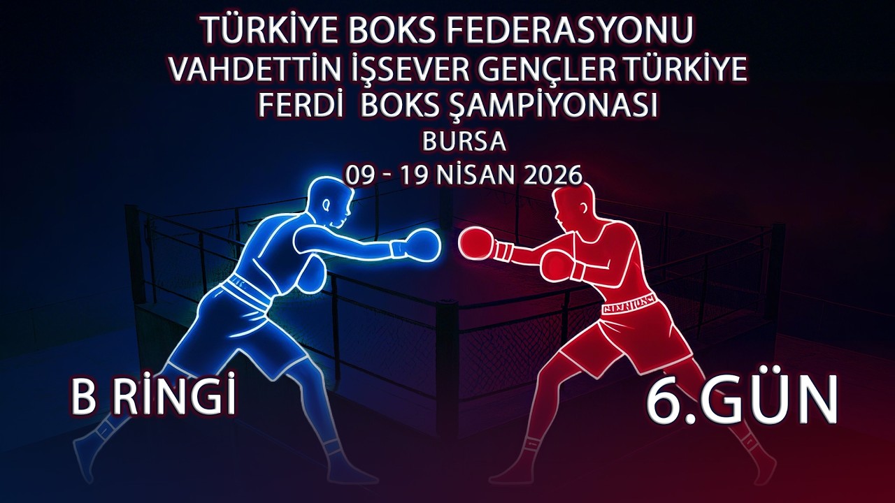 B RİNGİ VAHDETTİN İŞSEVER GEN&Ccedil;LER T&Uuml;RKİYE FERDİ BOKS ŞAMPİYONASI 6.G&Uuml;N