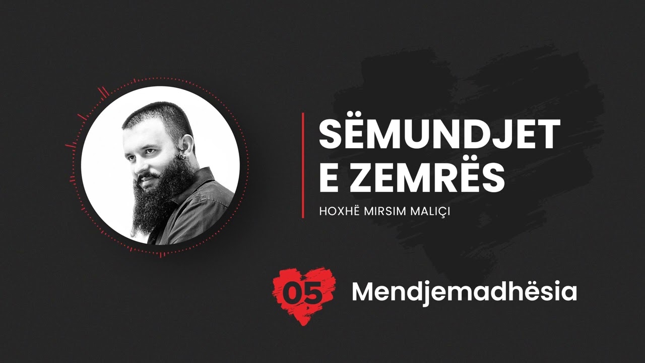 05. Mendjemadhësia - Hoxhë Mirsim Maliçi