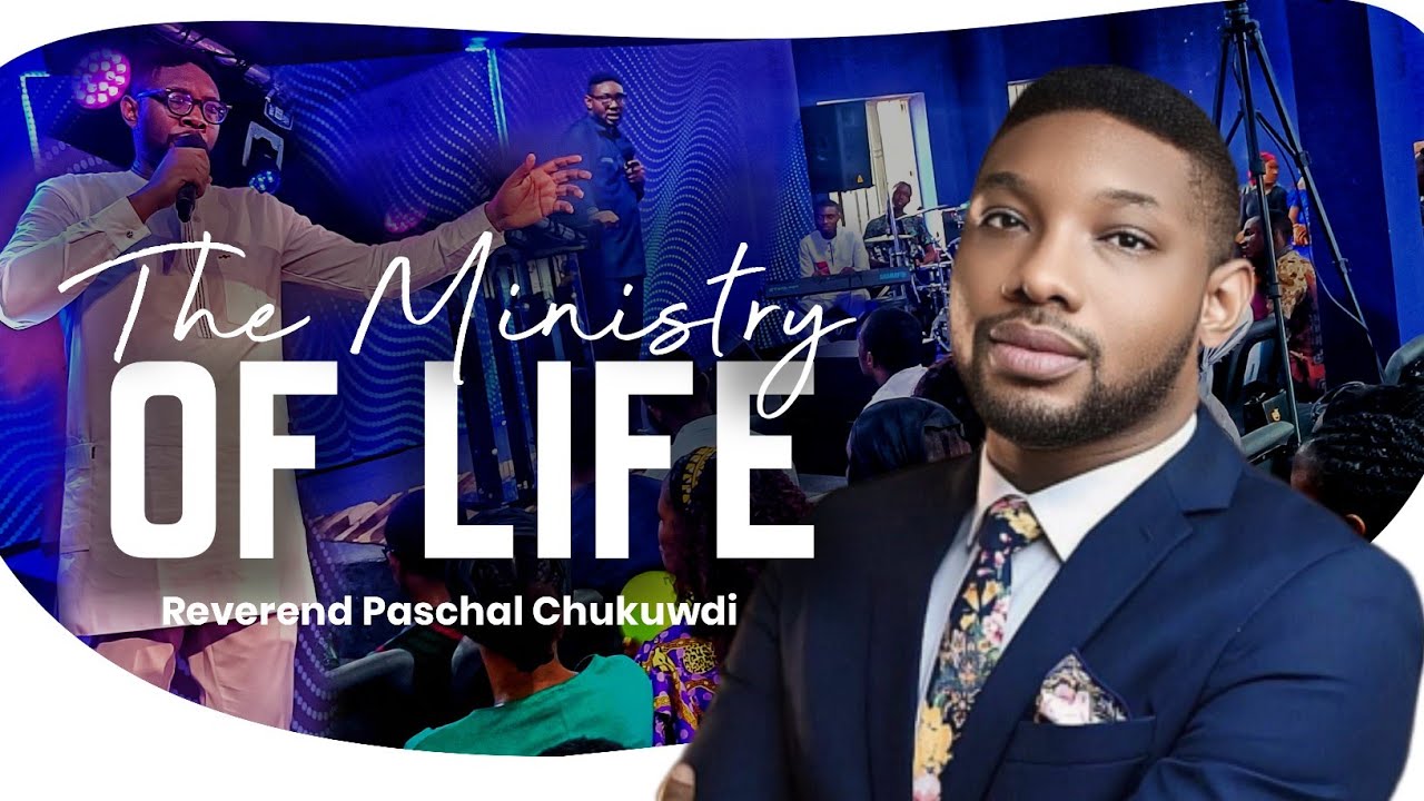THE MINISTRY OF LIFE | REV PASCHAL CHUKWUDI