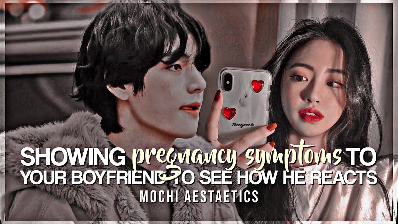 [KTH] showing pregnancy symptoms to your boyfriend to see how he reacts | oneshot