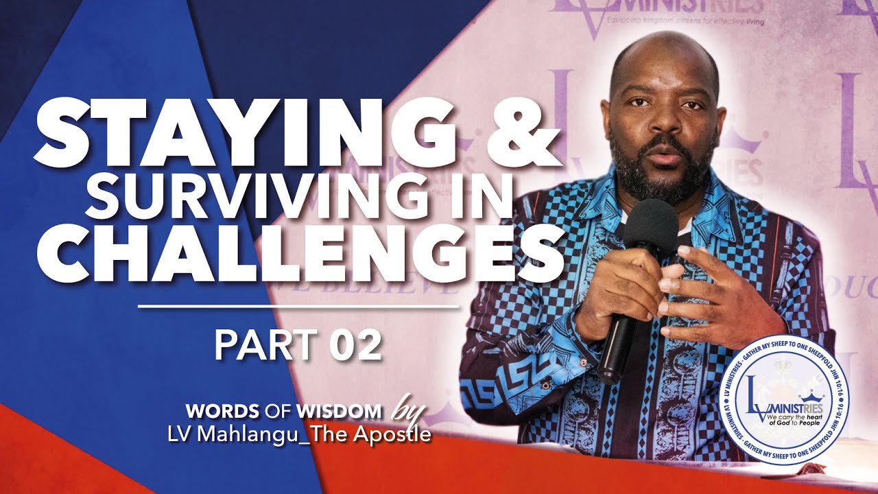 Word of Wisdom: Staying and Surviving in challenges | Apostle LV Mahlangu