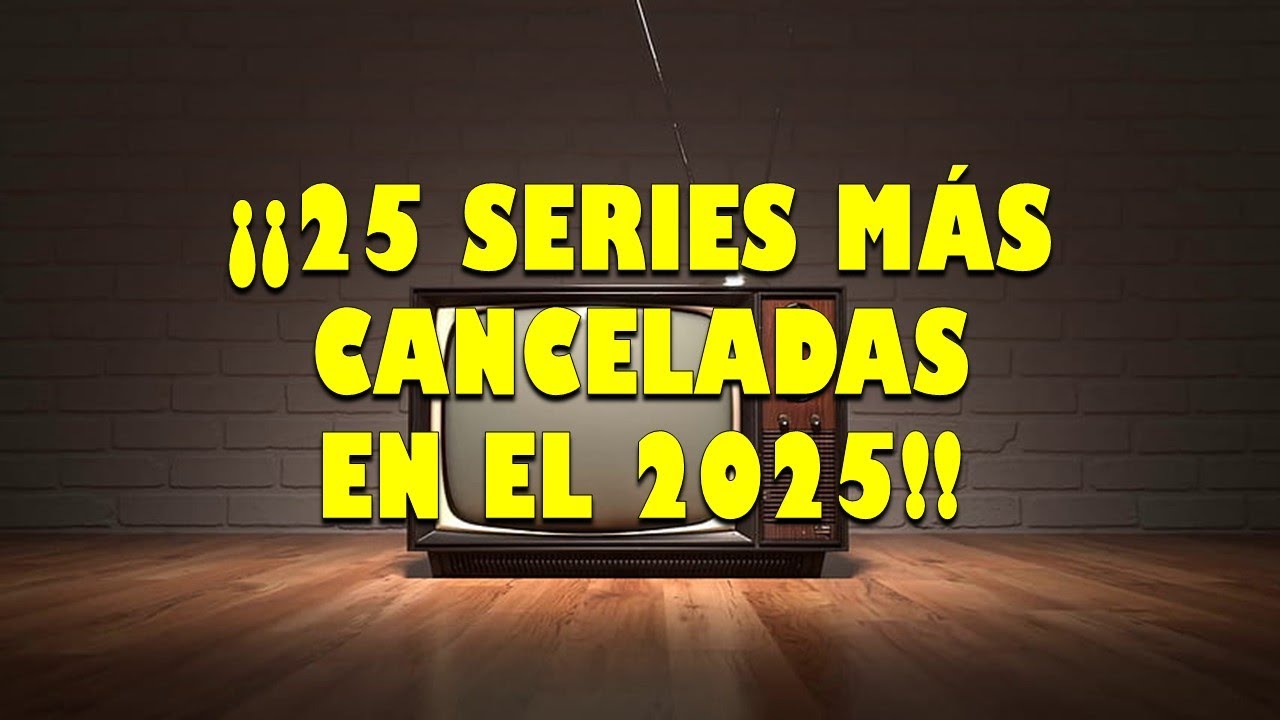 ¡¡25 SERIES MÁS CANCELADAS EN EL 2025!!