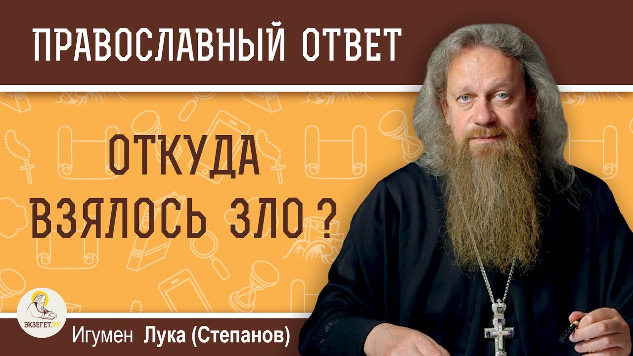 ОТКУДА ВЗЯЛОСЬ ЗЛО ?  Игумен Лука (Степанов)